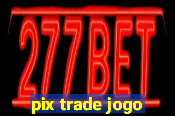 pix trade jogo